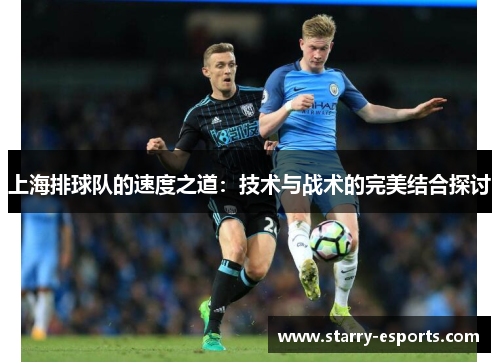 上海排球队的速度之道：技术与战术的完美结合探讨