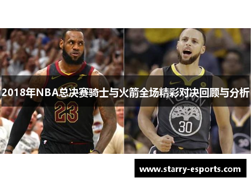2018年NBA总决赛骑士与火箭全场精彩对决回顾与分析