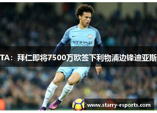 TA：拜仁即将7500万欧签下利物浦边锋迪亚斯