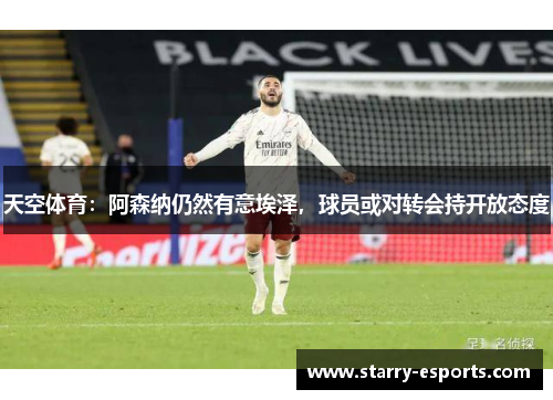 天空体育：阿森纳仍然有意埃泽，球员或对转会持开放态度
